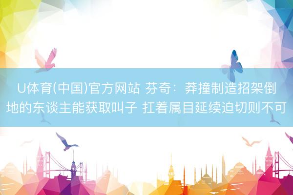 U体育(中国)官方网站 芬奇:莽撞制造招架倒地的东谈主能获取叫子 扛着属目延续迫切则不可