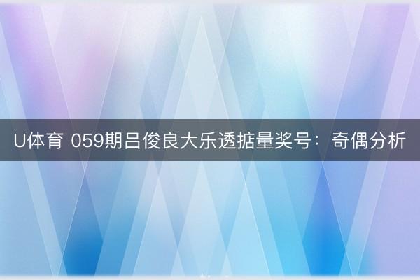 U体育 059期吕俊良大乐透掂量奖号：奇偶分析