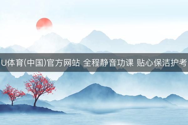 U体育(中国)官方网站 全程静音功课 贴心保洁护考