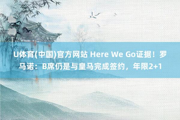 U体育(中国)官方网站 Here We Go证据！罗马诺：B席仍是与皇马完成签约，年限2+1